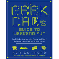 The Geek Dad's Guide to Weekend Fun